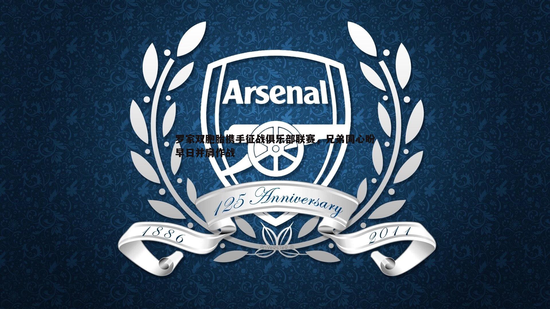 壹号娱乐-罗家双胞胎携手征战俱乐部联赛，兄弟同心盼早日并肩作战