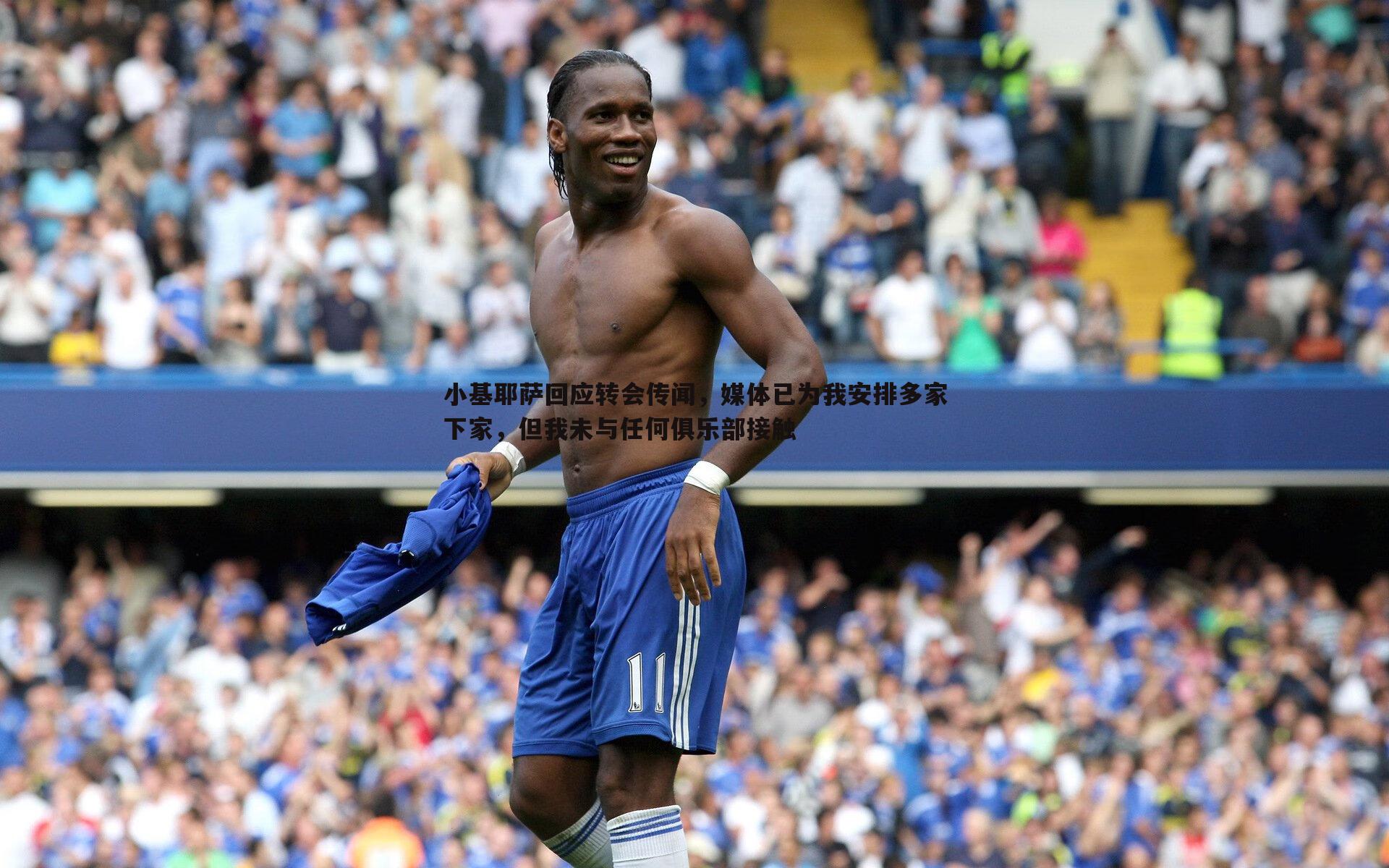 小基耶萨回应转会传闻,媒体已为我安排多家下家,但我未与任何俱乐部接触