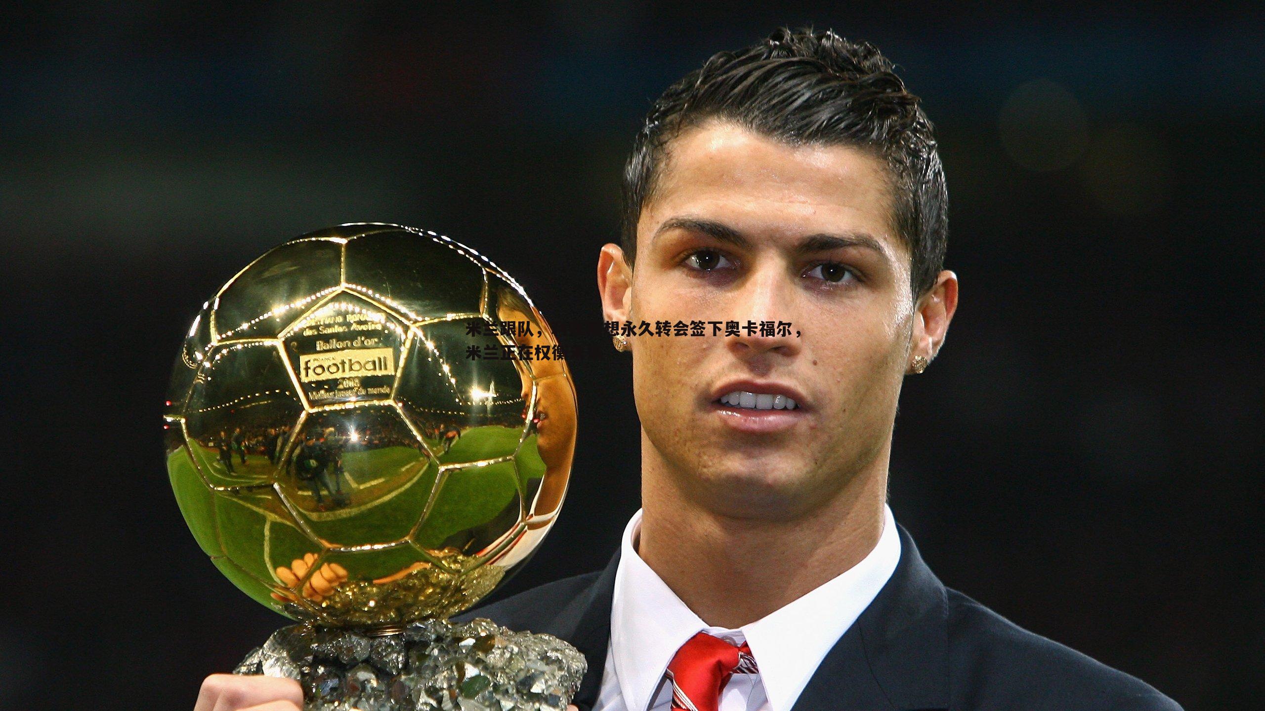 米兰跟队，利兹联想永久转会签下奥卡福尔，米兰正在权衡未来